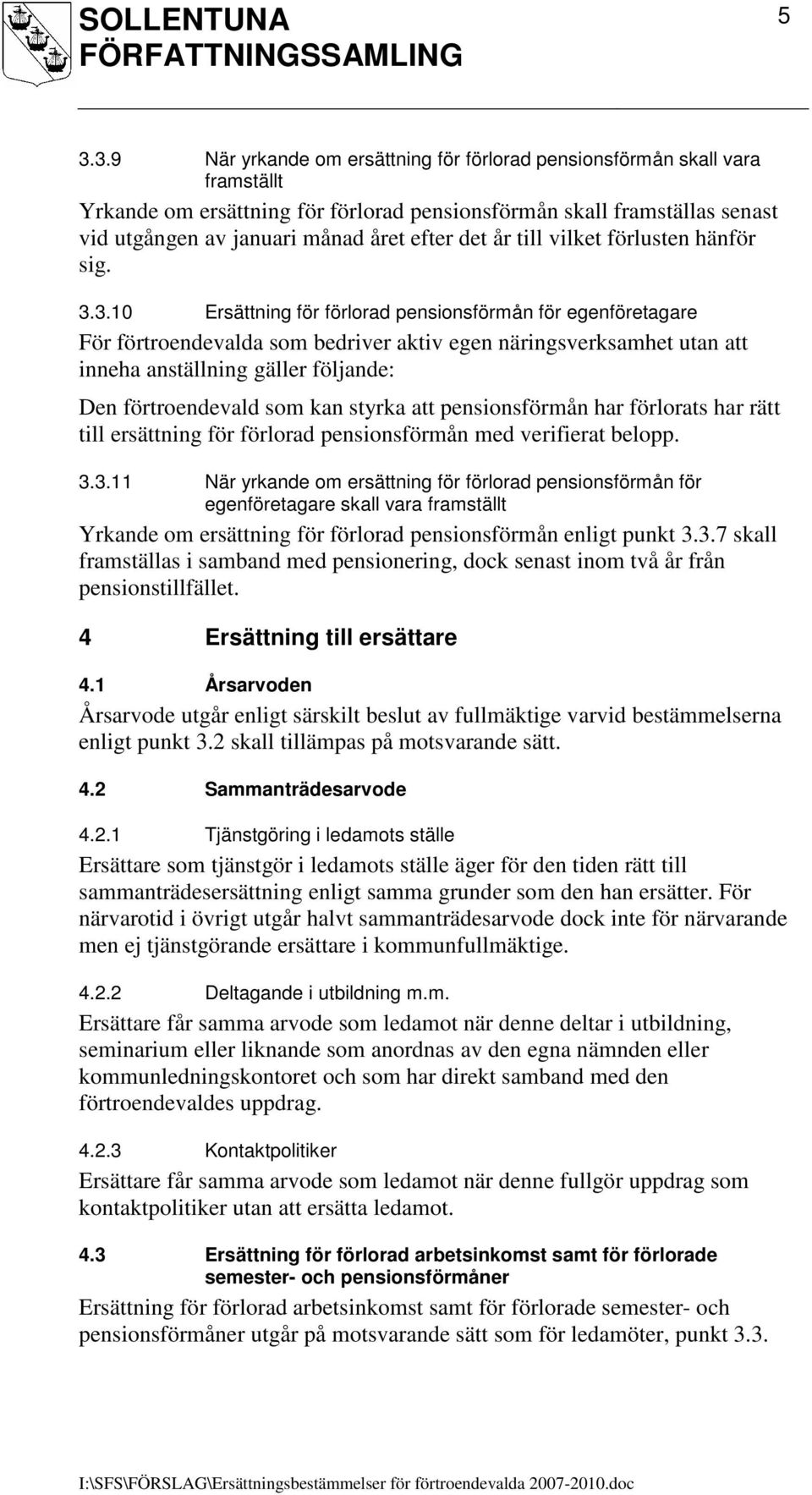 3.10 Ersättning för förlorad pensionsförmån för egenföretagare För förtroendevalda som bedriver aktiv egen näringsverksamhet utan att inneha anställning gäller följande: Den förtroendevald som kan