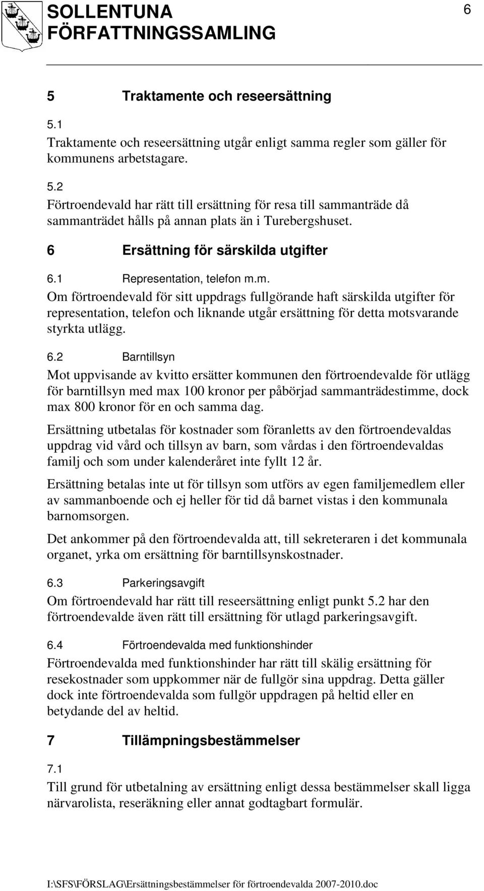 m. Om förtroendevald för sitt uppdrags fullgörande haft särskilda utgifter för representation, telefon och liknande utgår ersättning för detta motsvarande styrkta utlägg. 6.