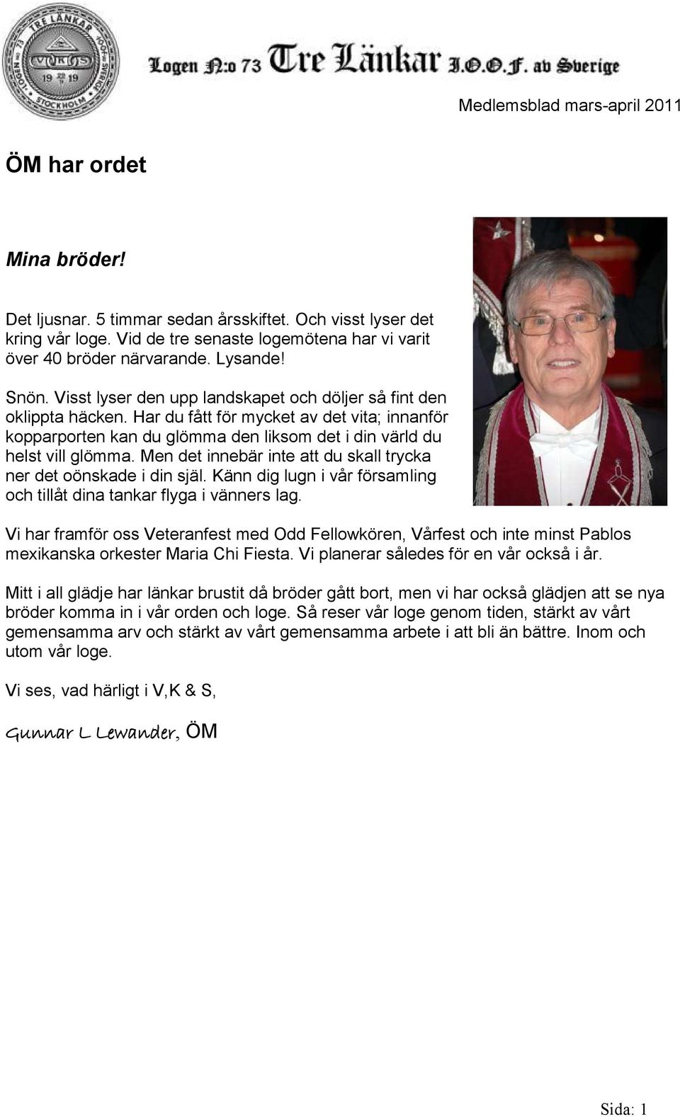 Har du fått för mycket av det vita; innanför kopparporten kan du glömma den liksom det i din värld du helst vill glömma. Men det innebär inte att du skall trycka ner det oönskade i din själ.