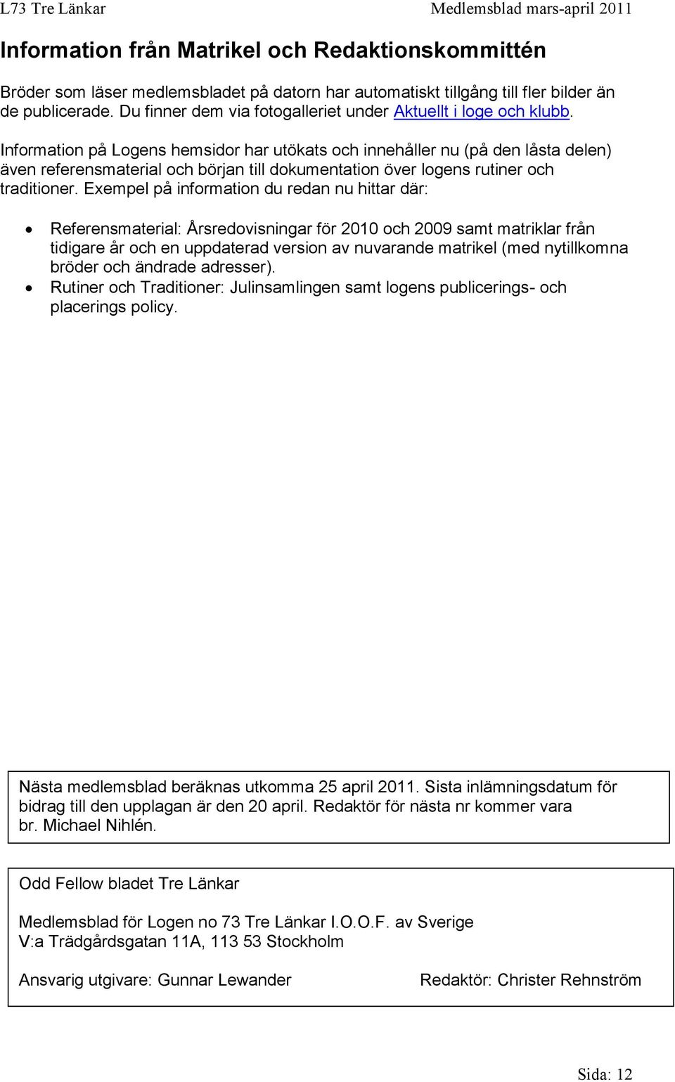 Information på Logens hemsidor har utökats och innehåller nu (på den låsta delen) även referensmaterial och början till dokumentation över logens rutiner och traditioner.