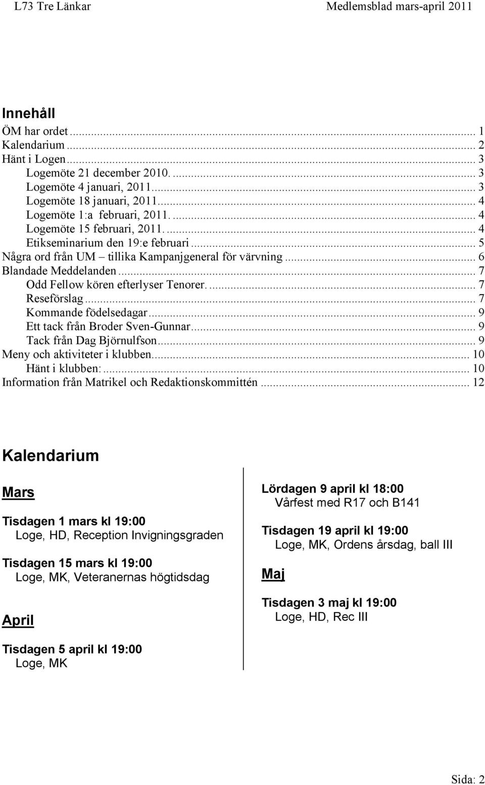 ... 7 Reseförslag... 7 Kommande födelsedagar... 9 Ett tack från Broder Sven-Gunnar... 9 Tack från Dag Björnulfson... 9 Meny och aktiviteter i klubben.... 10 Hänt i klubben:.