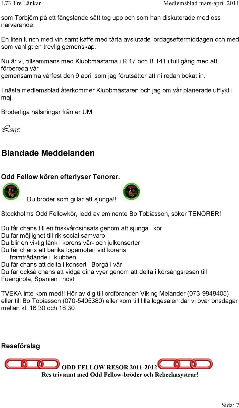 Nu är vi, tillsammans med Klubbmästarna i R 17 och B 141 i full gång med att förbereda vår gemensamma vårfest den 9 april som jag förutsätter att ni redan bokat in.