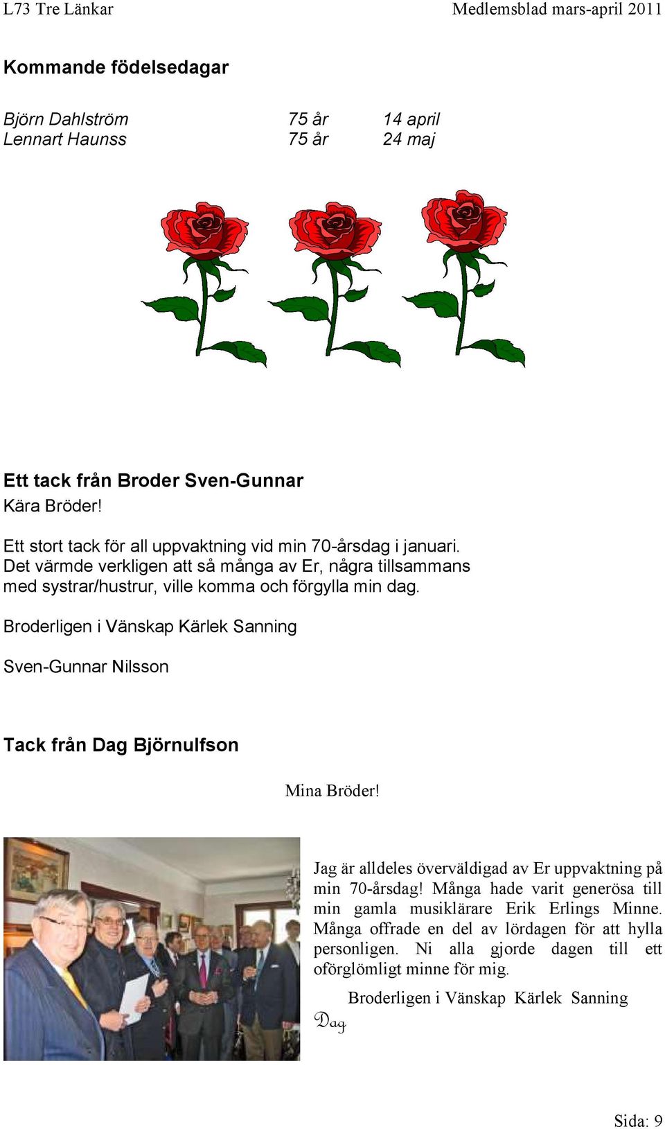 Broderligen i Vänskap Kärlek Sanning Sven-Gunnar Nilsson Tack från Dag Björnulfson Mina Bröder! Jag är alldeles överväldigad av Er uppvaktning på min 70-årsdag!