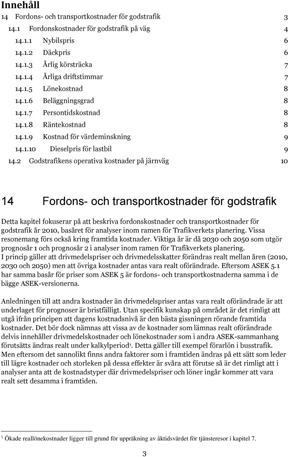 2 Godstrafikens operativa kostnader på järnväg 10 14 Fordons- och transportkostnader för godstrafik Detta kapitel fokuserar på att beskriva fordonskostnader och transportkostnader för godstrafik år