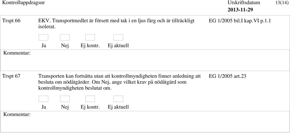 EG 1/2005 bil.i kap.vi p.1.1 Trspt 67 Transporten kan fortsätta utan att