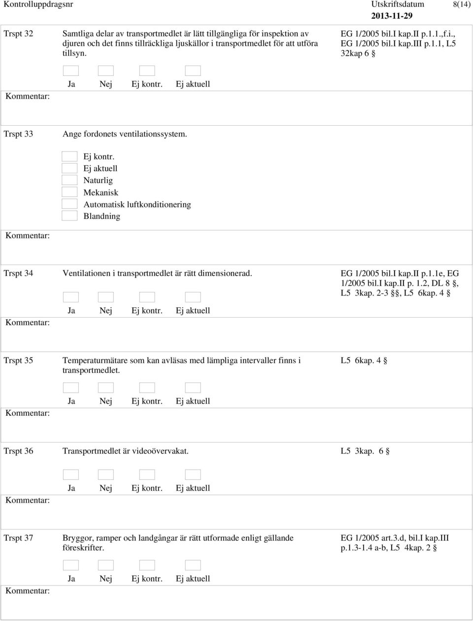 Naturlig Mekanisk Automatisk luftkonditionering Blandning Trspt 34 Ventilationen i transportmedlet är rätt dimensionerad. EG 1/2005 bil.i kap.ii p.1.1e, EG 1/2005 bil.i kap.ii p. 1.2, DL 8, L5 3kap.