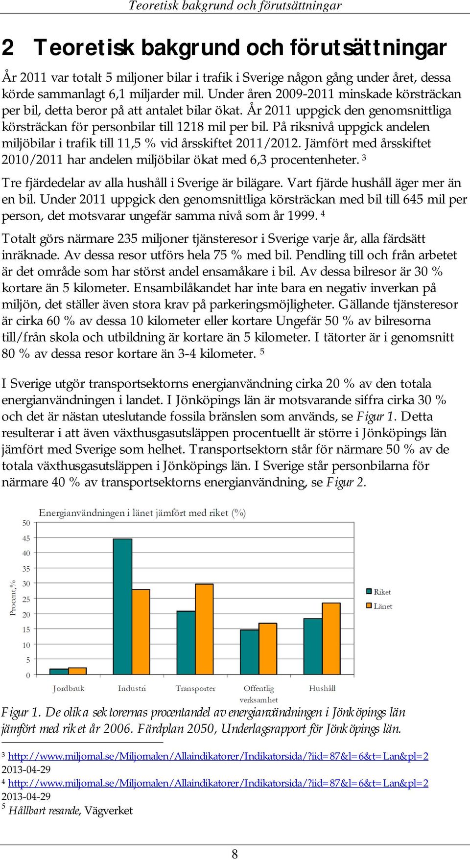 På riksnivå uppgick andelen miljöbilar i trafik till 11,5 % vid årsskiftet 2011/2012. Jämfört med årsskiftet 2010/2011 har andelen miljöbilar ökat med 6,3 procentenheter.