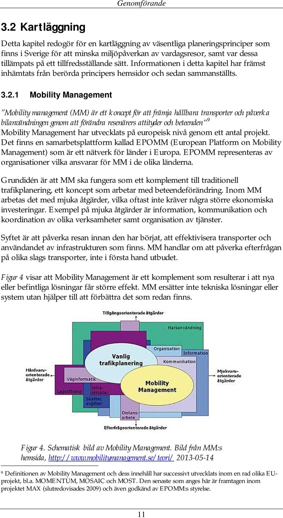 1 Mobility Management Mobility management (MM) är ett koncept för att främja hållbara transporter och påverka bilanvändningen genom att förändra resenärers attityder och beteenden 9 Mobility
