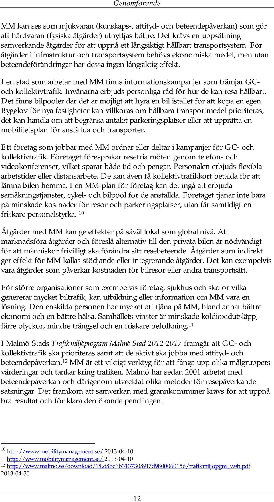 För åtgärder i infrastruktur och transportsystem behövs ekonomiska medel, men utan beteendeförändringar har dessa ingen långsiktig effekt.