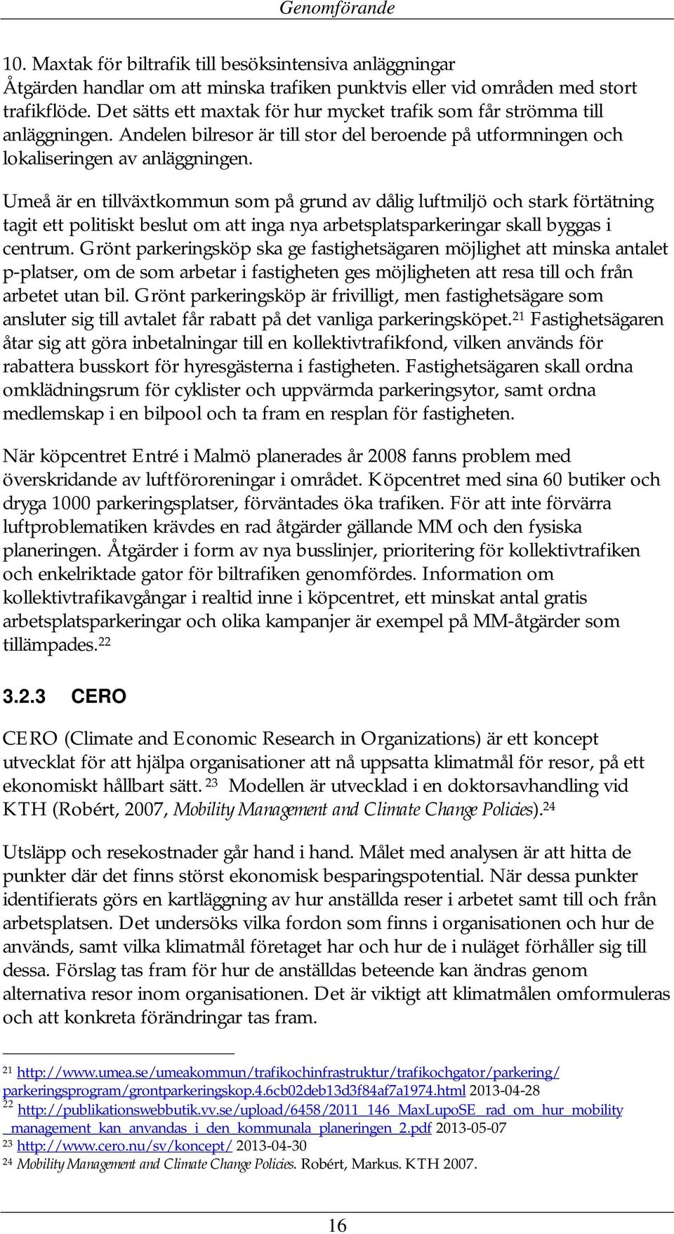 Umeå är en tillväxtkommun som på grund av dålig luftmiljö och stark förtätning tagit ett politiskt beslut om att inga nya arbetsplatsparkeringar skall byggas i centrum.