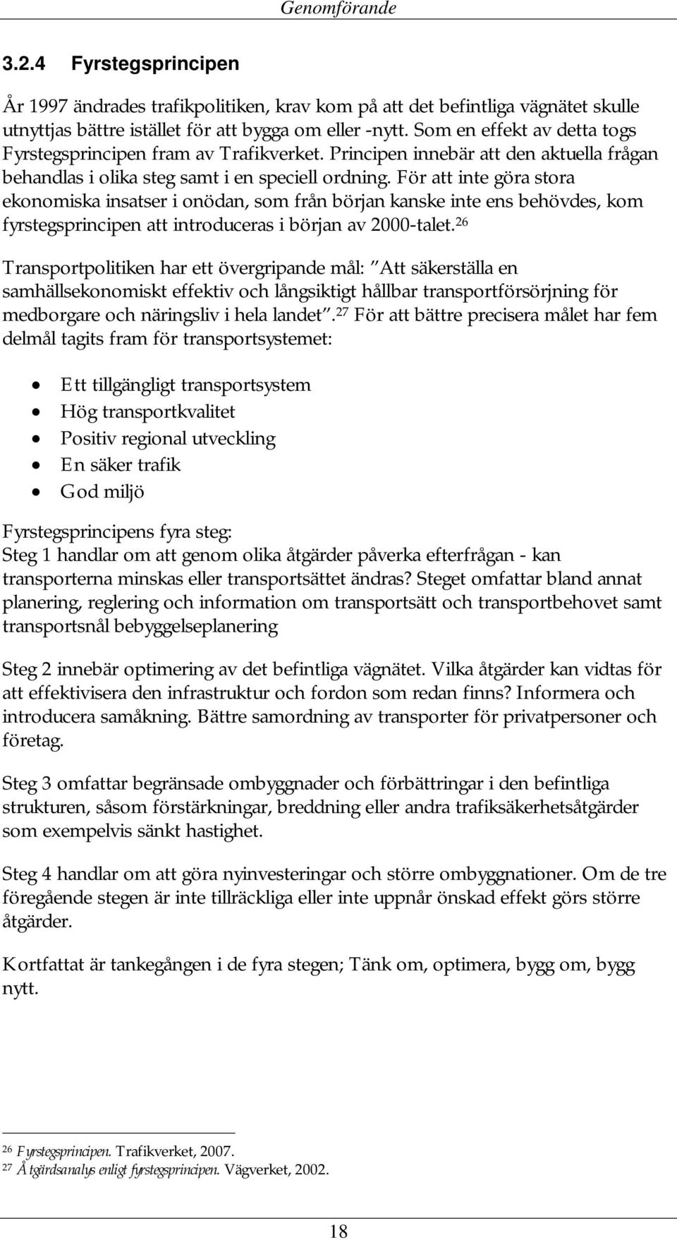 För att inte göra stora ekonomiska insatser i onödan, som från början kanske inte ens behövdes, kom fyrstegsprincipen att introduceras i början av 2000-talet.