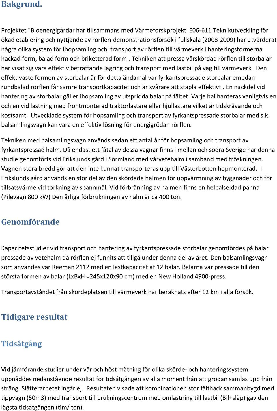 olika system för ihopsamling och transport av rörflen till värmeverk i hanteringsformerna hackad form, balad form och briketterad form.