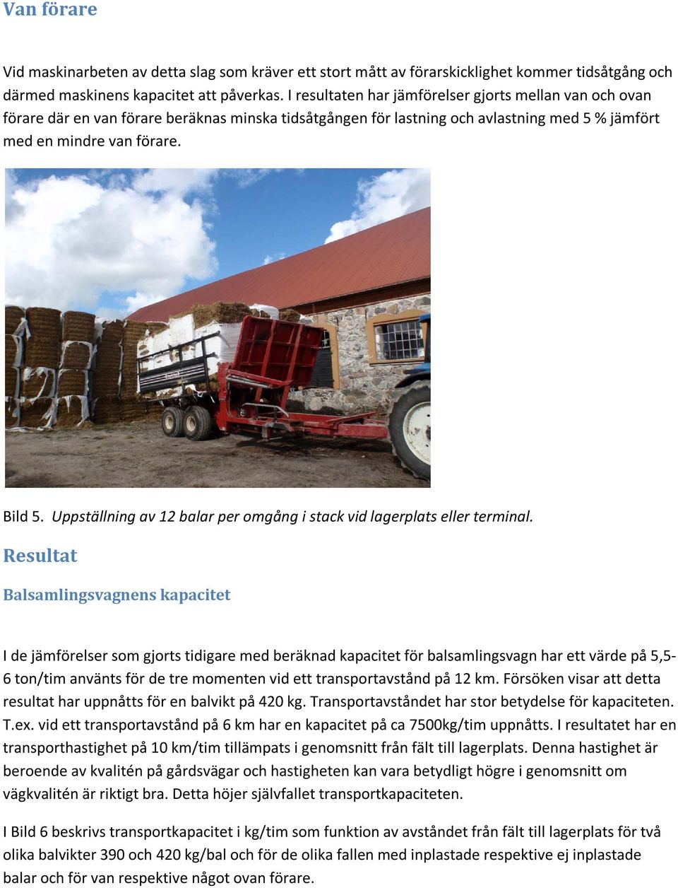 Uppställning av 12 balar per omgång i stack vid lagerplats eller terminal.