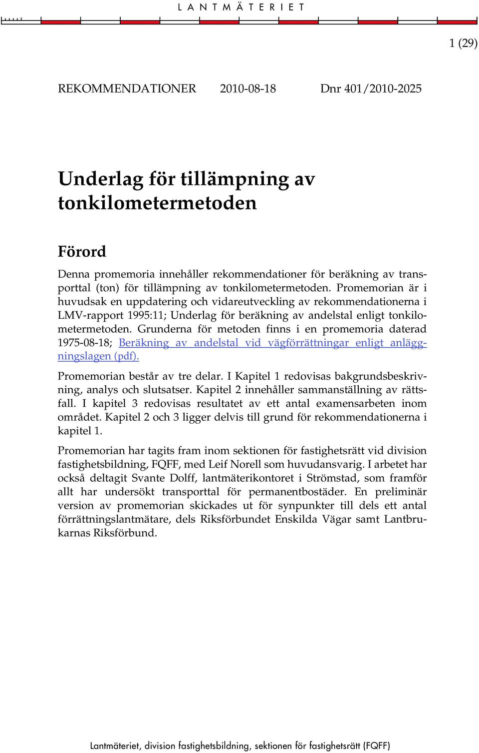 Promemorian är i huvudsak en uppdatering och vidareutveckling av rekommendationerna i LMV-rapport 1995:11; Underlag för beräkning av andelstal enligt tonkilometermetoden.