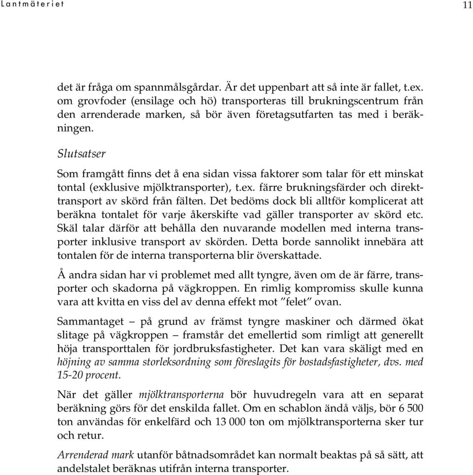 Slutsatser Som framgått finns det å ena sidan vissa faktorer som talar för ett minskat tontal (exklusive mjölktransporter), t.ex. färre brukningsfärder och direkttransport av skörd från fälten.