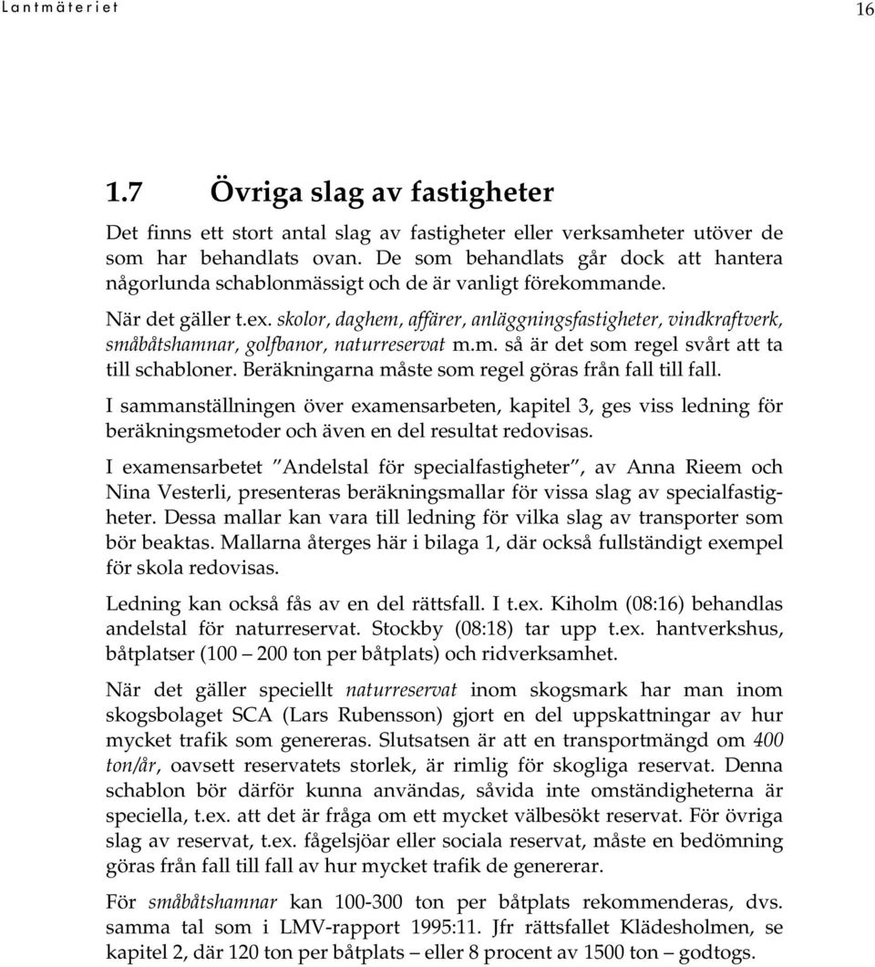 skolor, daghem, affärer, anläggningsfastigheter, vindkraftverk, småbåtshamnar, golfbanor, naturreservat m.m. så är det som regel svårt att ta till schabloner.
