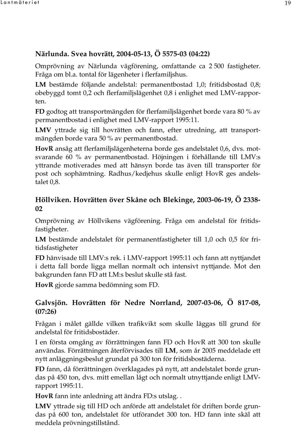 FD godtog att transportmängden för flerfamiljslägenhet borde vara 80 % av permanentbostad i enlighet med LMV-rapport 1995:11.