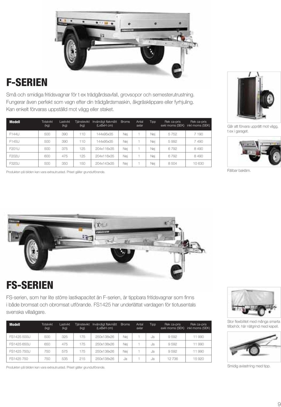 Modell Totalvikt Tipp exkl moms (SEK) inkl moms (SEK) F144U 500 390 110 144x95x35 Nej 1 Nej 5 752 7 190 Går att förvara upprätt mot vägg, t ex i garaget.