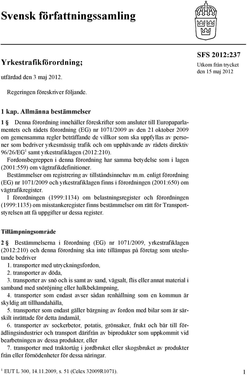 de villkor som ska uppfyllas av personer som bedriver yrkesmässig trafik och om upphävande av rådets direktiv 96/26/EG 1 samt yrkestrafiklagen (2012:210).