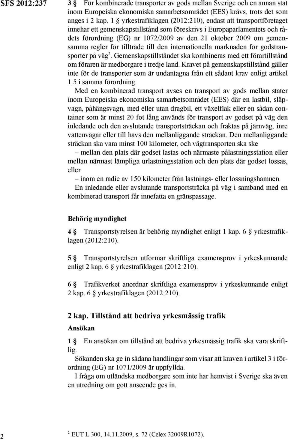 gemensamma regler för tillträde till den internationella marknaden för godstransporter på väg 2. Gemenskapstillståndet ska kombineras med ett förartillstånd om föraren är medborgare i tredje land.