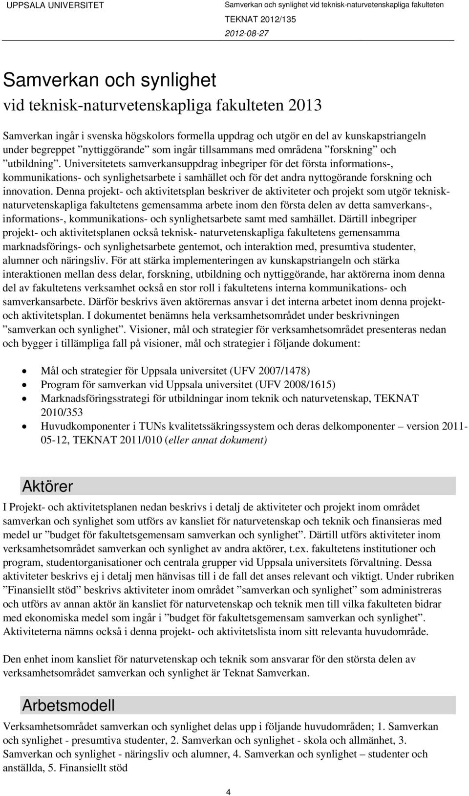 Universitetets samverkansuppdrag inbegriper för det första informations-, kommunikations- och synlighetsarbete i samhället och för det andra nyttogörande forskning och innovation.