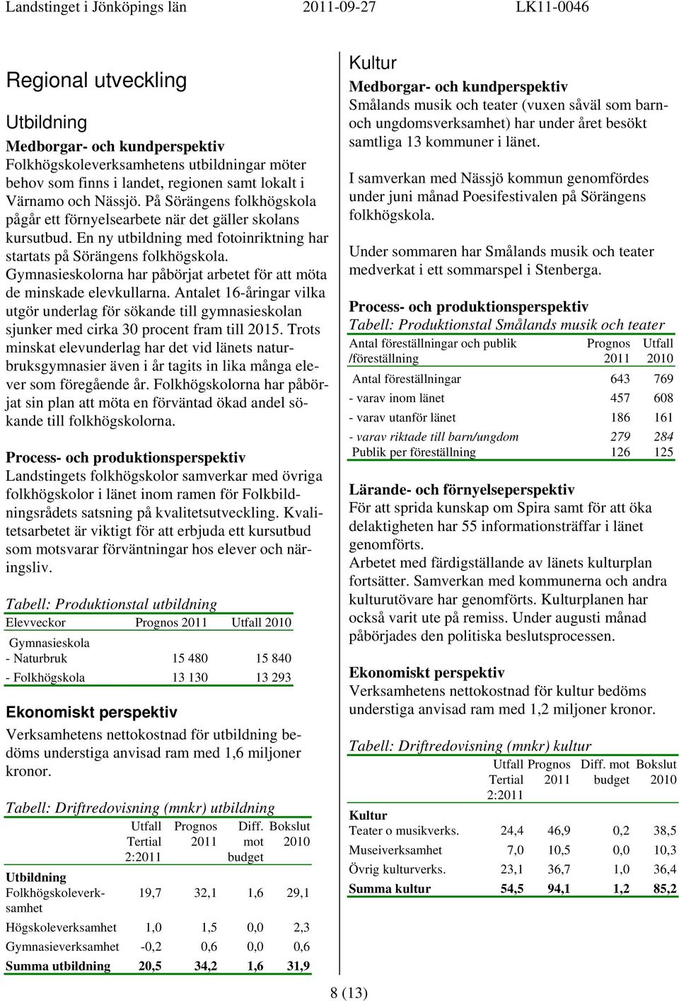 Gymnasieskolorna har påbörjat arbetet för att möta de minskade elevkullarna. Antalet 16-åringar vilka utgör underlag för sökande till gymnasieskolan sjunker med cirka 30 procent fram till 2015.