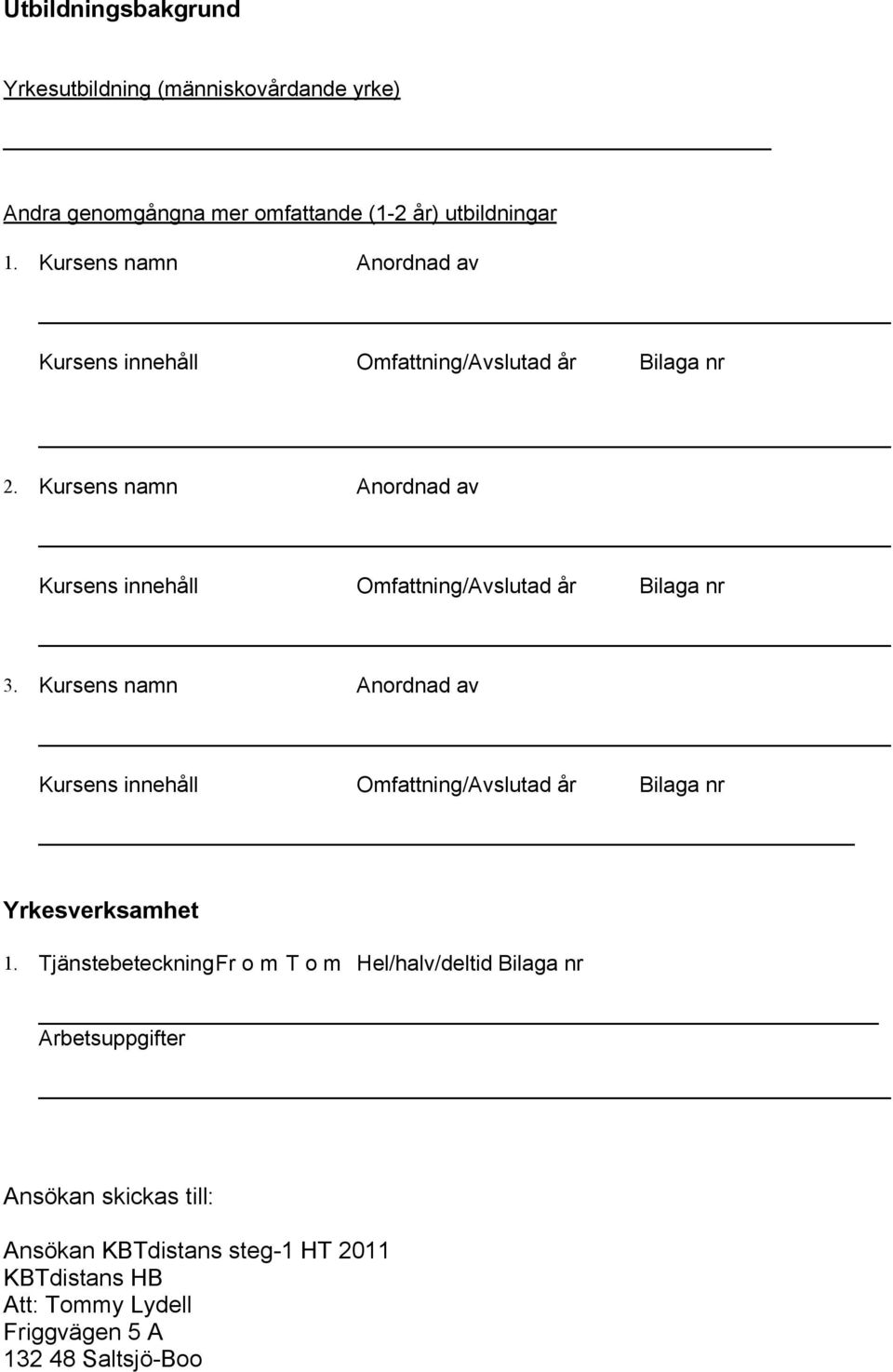 Kursens namn Anordnad av Kursens innehåll Omfattning/Avslutad år Bilaga nr 3.