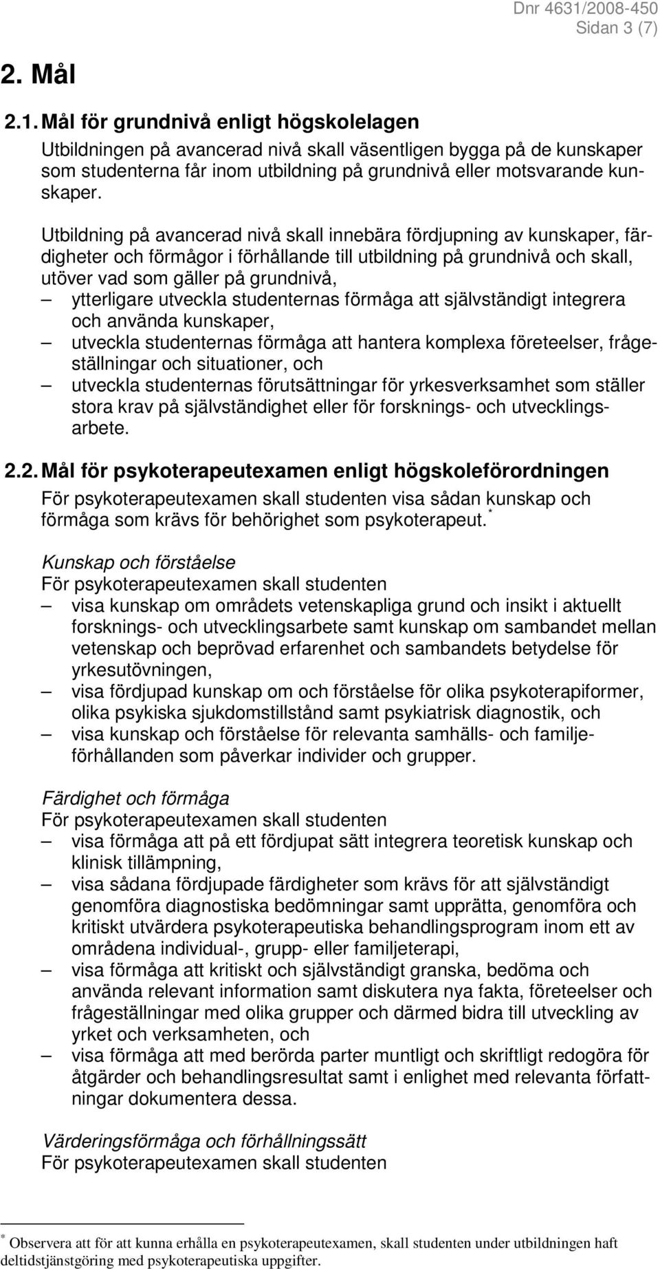 Utbildning på avancerad nivå skall innebära fördjupning av kunskaper, färdigheter och förmågor i förhållande till utbildning på grundnivå och skall, utöver vad som gäller på grundnivå, ytterligare