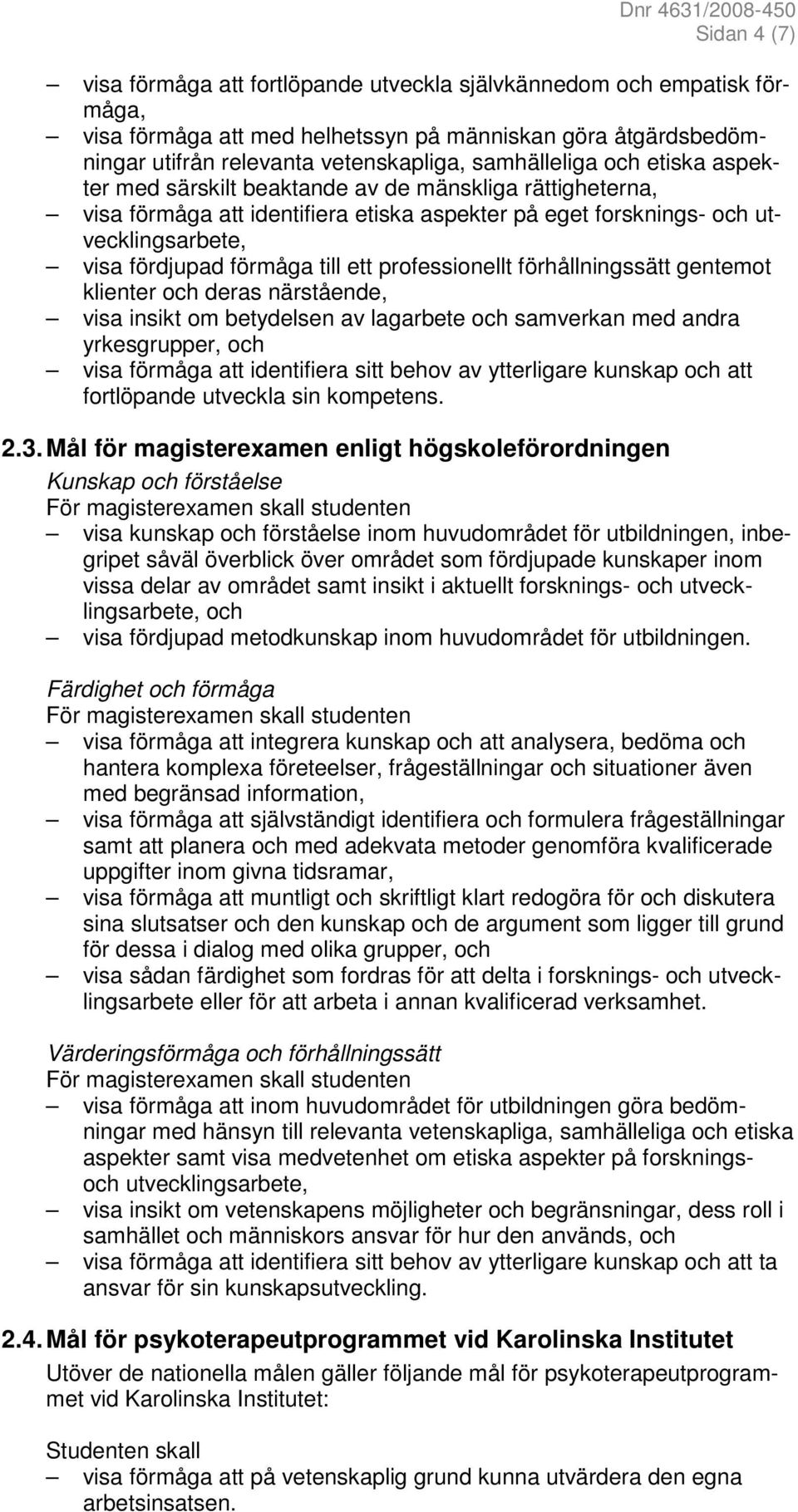 till ett professionellt förhållningssätt gentemot klienter och deras närstående, visa insikt om betydelsen av lagarbete och samverkan med andra yrkesgrupper, och visa förmåga att identifiera sitt