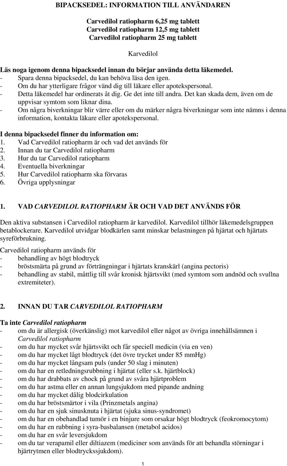 - Detta läkemedel har ordinerats åt dig. Ge det inte till andra. Det kan skada dem, även om de uppvisar symtom som liknar dina.