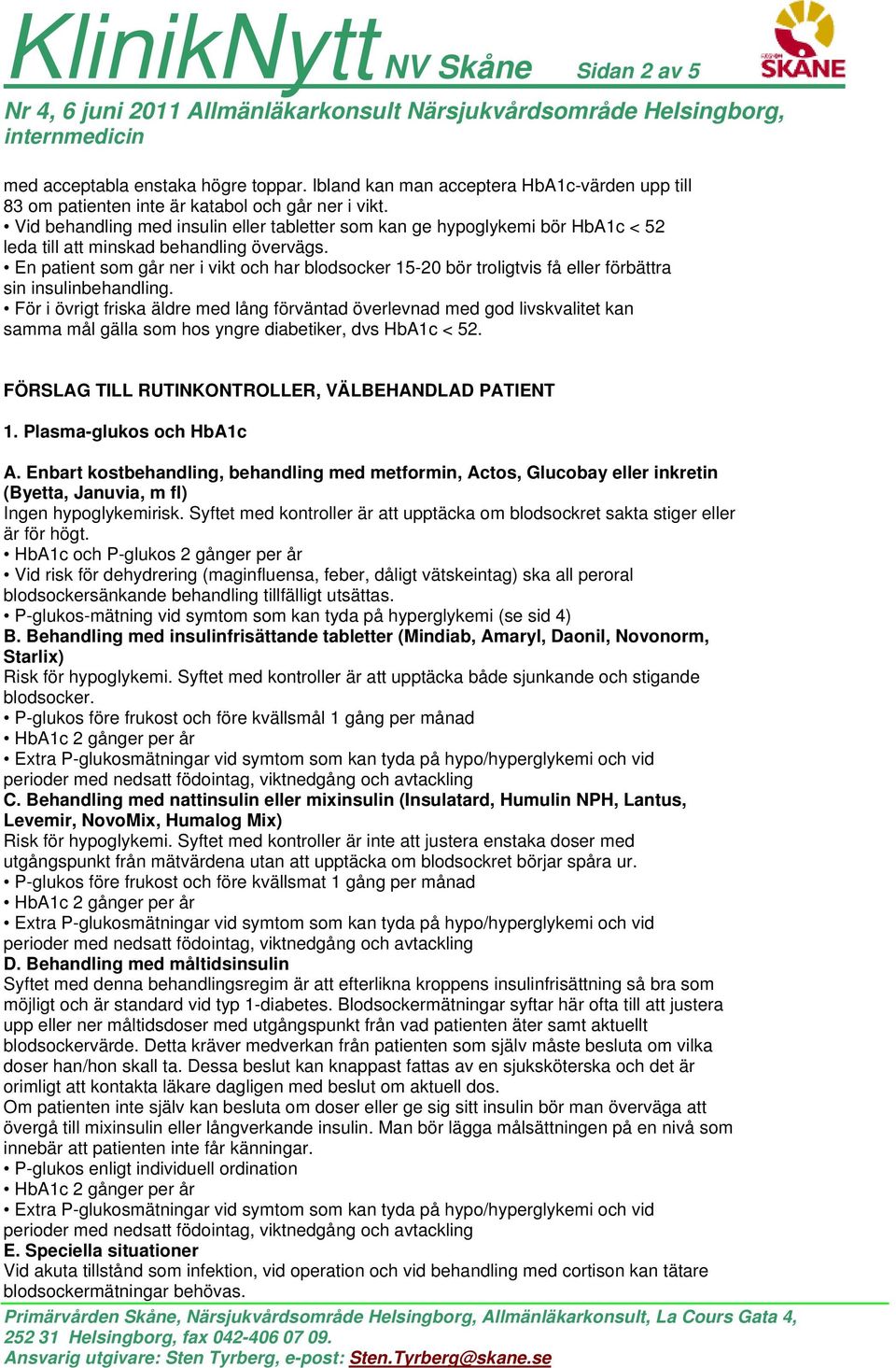 En patient som går ner i vikt och har blodsocker 15-20 bör troligtvis få eller förbättra sin insulinbehandling.