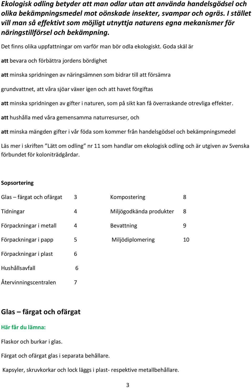 Goda skäl är att bevara och förbättra jordens bördighet att minska spridningen av näringsämnen som bidrar till att försämra grundvattnet, att våra sjöar växer igen och att havet förgiftas att minska