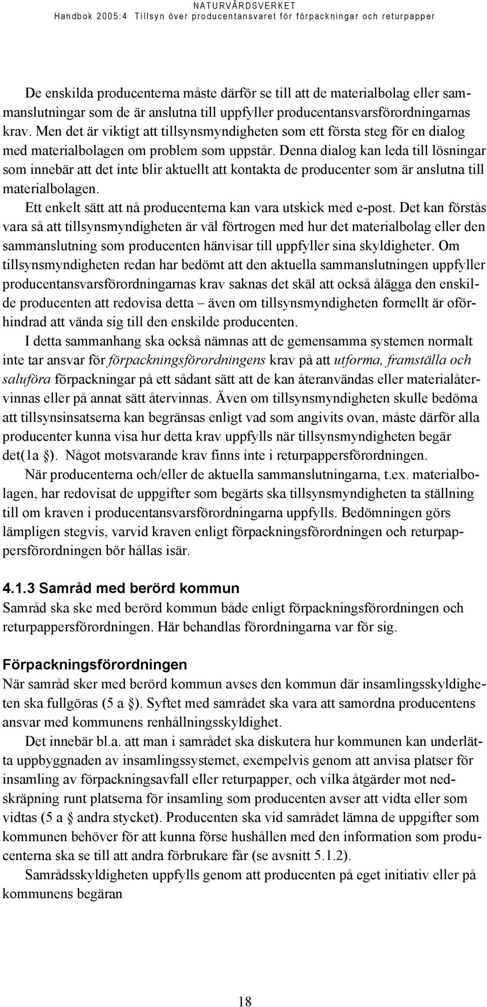 Denna dialog kan leda till lösningar som innebär att det inte blir aktuellt att kontakta de producenter som är anslutna till materialbolagen.