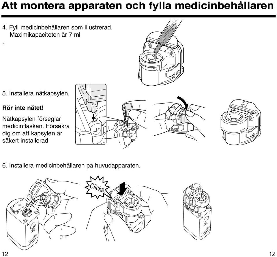 Installera nätkapsylen. Rör inte nätet! Nätkapsylen förseglar medicinflaskan.