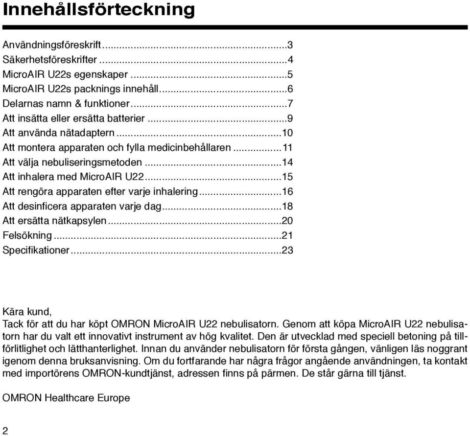..15 Att rengöra apparaten efter varje inhalering...16 Att desinficera apparaten varje dag...18 Att ersätta nätkapsylen...20 Felsökning...21 Specifikationer.