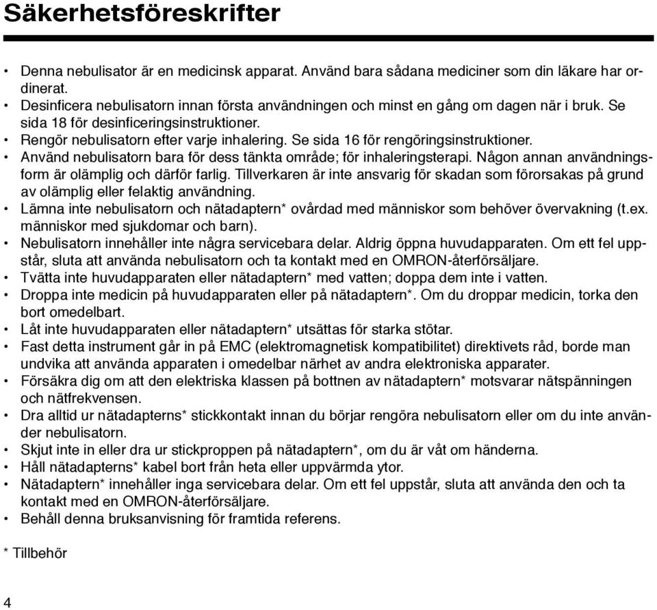 Se sida 16 för rengöringsinstruktioner. Använd nebulisatorn bara för dess tänkta område; för inhaleringsterapi. Någon annan användningsform är olämplig och därför farlig.
