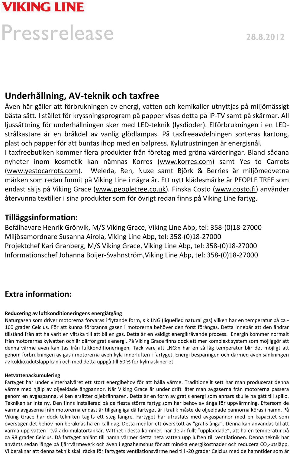 Elförbrukningen i en LEDstrålkastare är en bråkdel av vanlig glödlampas. På taxfreeavdelningen sorteras kartong, plast och papper för att buntas ihop med en balpress. Kylutrustningen är energisnål.