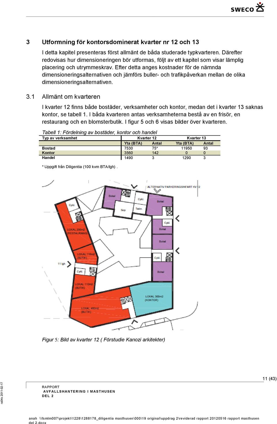 Efter detta anges kostnader för de nämnda dimensioneringsalternativen och jämförs buller- och trafikpåverkan mellan de olika dimensioneringsalternativen. 3.