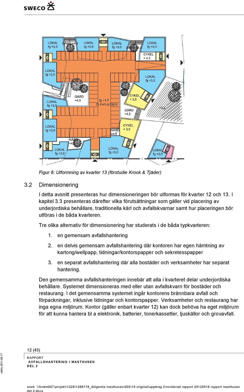 Tre olika alternativ för dimensionering har studerats i de båda typkvarteren: 1. en gemensam avfallshantering 2.