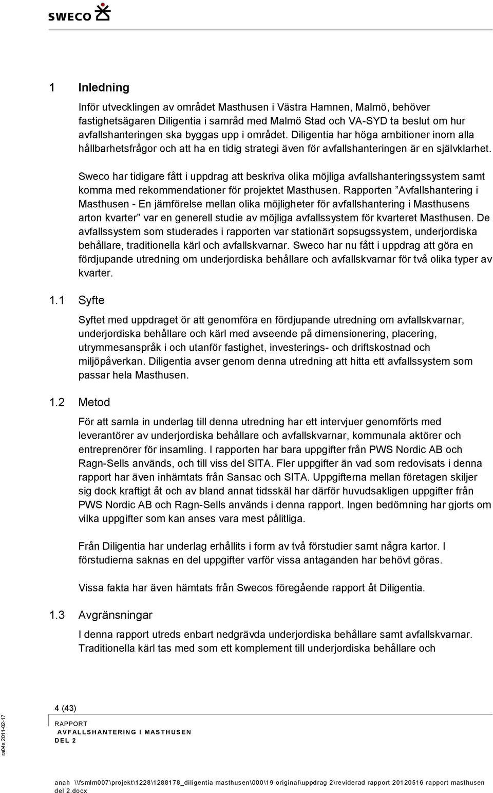 Sweco har tidigare fått i uppdrag att beskriva olika möjliga avfallshanteringssystem samt komma med rekommendationer för projektet Masthusen.