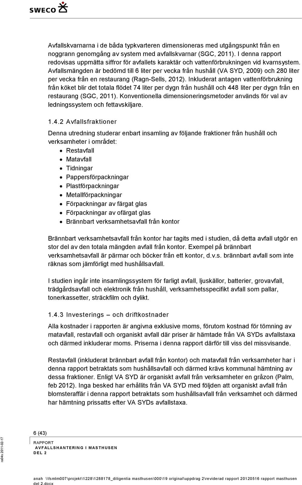 Avfallsmängden är bedömd till 6 liter per från hushåll (VA SYD, 2009) och 280 liter per från en restaurang (Ragn-Sells, 2012).