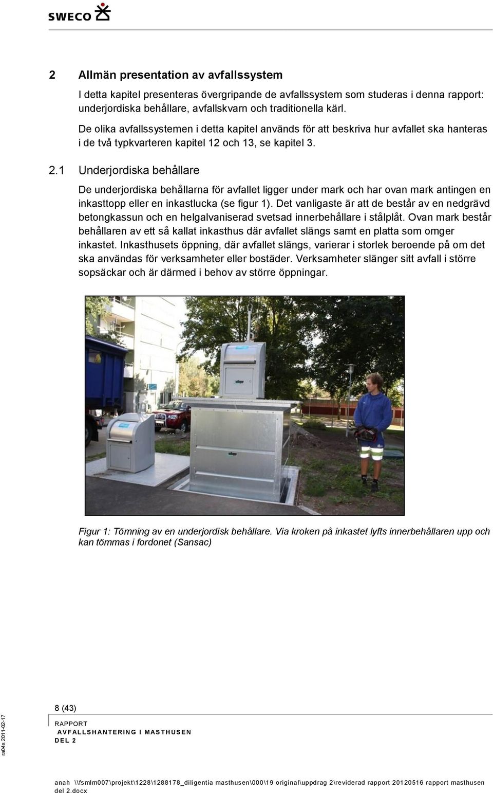 1 Underjordiska behållare De underjordiska behållarna för avfallet ligger under mark och har ovan mark antingen en inkasttopp eller en inkastlucka (se figur 1).