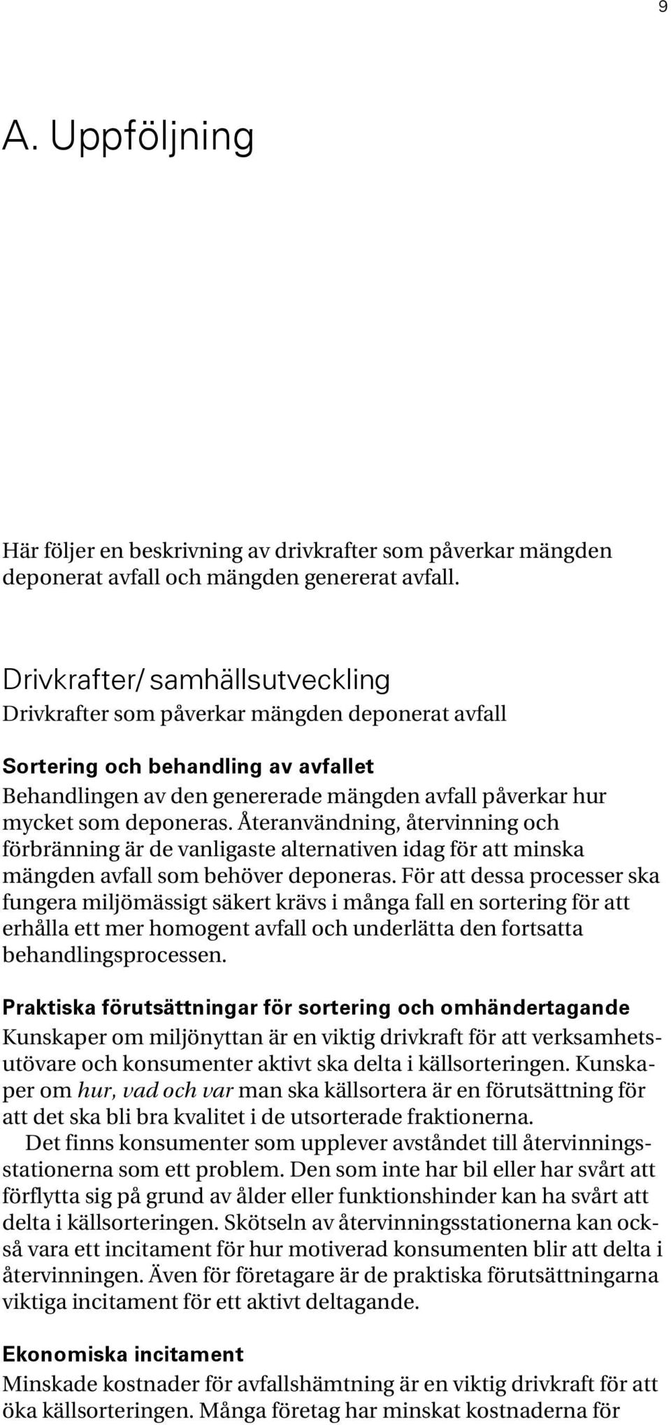 Återanvändning, återvinning och förbränning är de vanligaste alternativen idag för att minska mängden avfall som behöver deponeras.