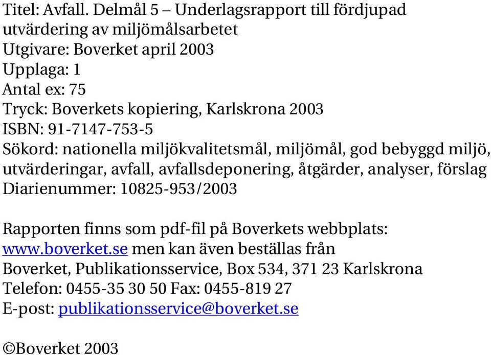 Karlskrona 2003 ISBN: 91-7147-753-5 Sökord: nationella miljökvalitetsmål, miljömål, god bebyggd miljö, utvärderingar, avfall, avfallsdeponering, åtgärder,