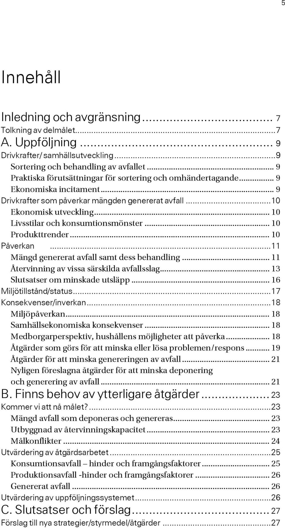 .. 10 Livsstilar och konsumtionsmönster... 10 Produkttrender... 10 Påverkan...11 Mängd genererat avfall samt dess behandling... 11 Återvinning av vissa särskilda avfallsslag.