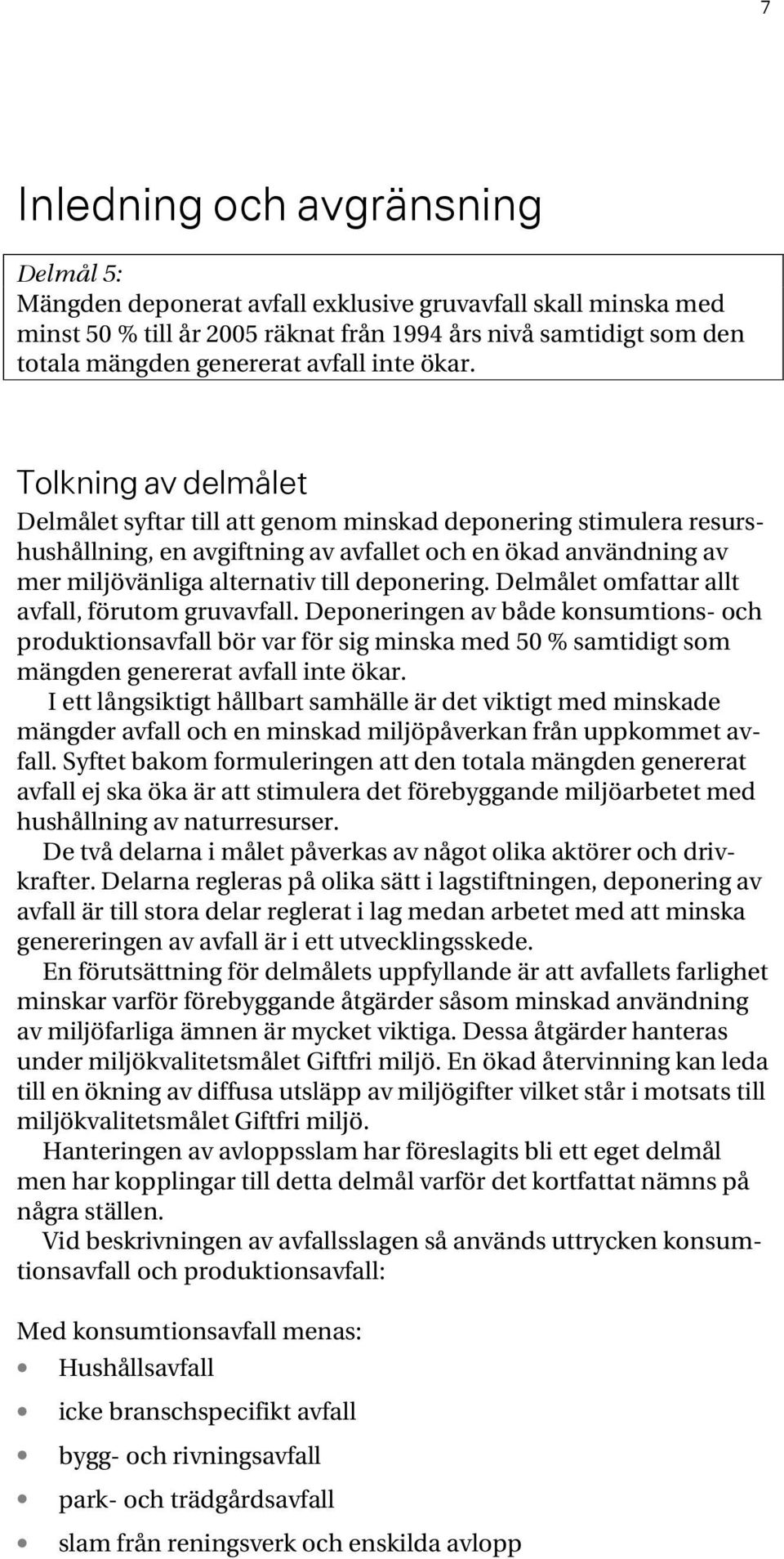 Tolkning av delmålet Delmålet syftar till att genom minskad deponering stimulera resurshushållning, en avgiftning av avfallet och en ökad användning av mer miljövänliga alternativ till deponering.