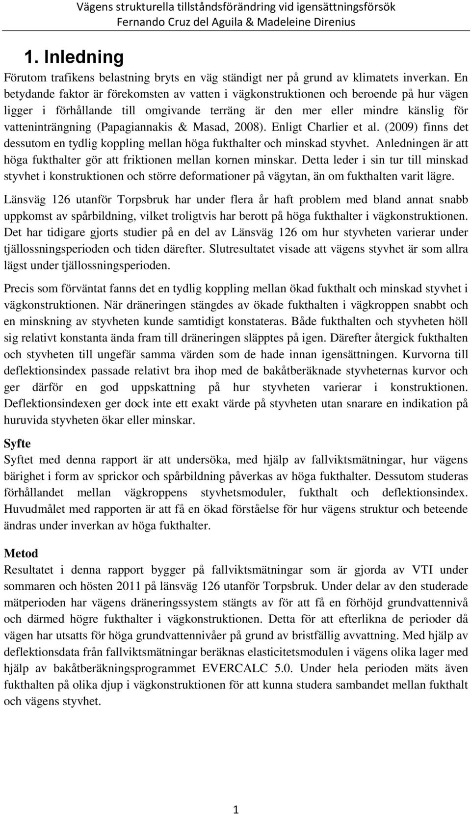 (Papagiannakis & Masad, 2008). Enligt Charlier et al. (2009) finns det dessutom en tydlig koppling mellan höga fukthalter och minskad styvhet.