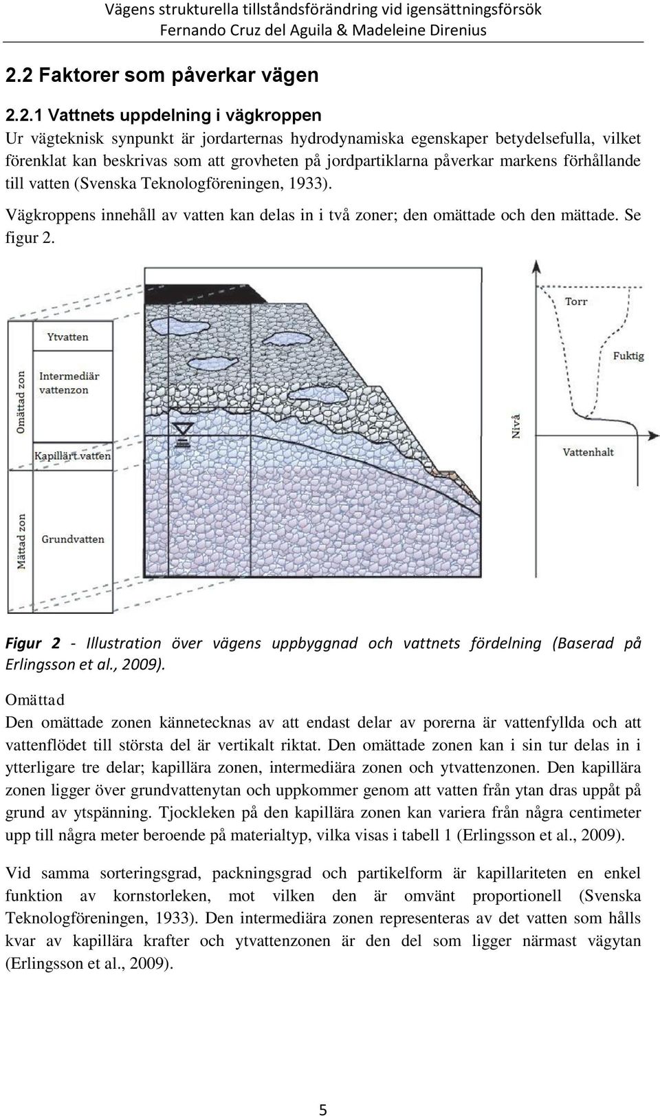 Se figur 2. Figur 2 - Illustration över vägens uppbyggnad och vattnets fördelning (Baserad på Erlingsson et al., 2009).