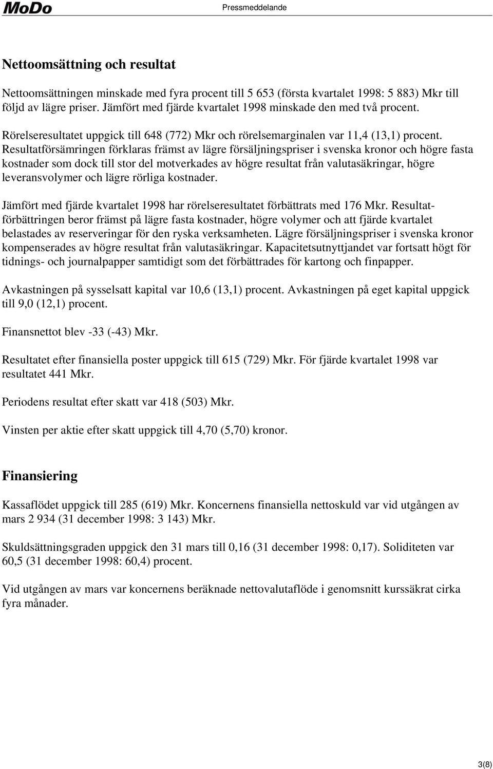 Resultatförsämringen förklaras främst av lägre försäljningspriser i svenska kronor och högre fasta kostnader som dock till stor del motverkades av högre resultat från valutasäkringar, högre