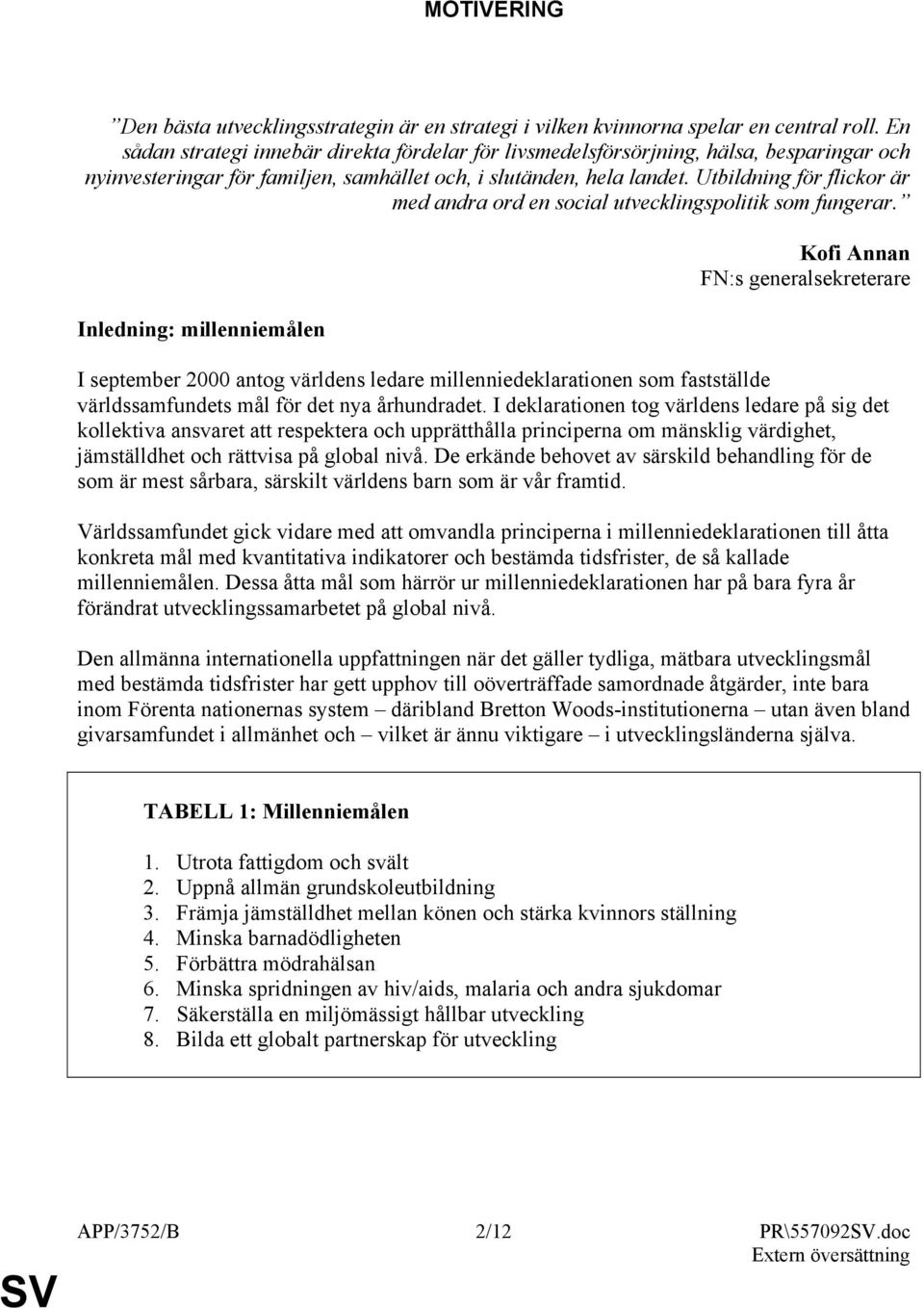 Utbildning för flickor är med andra ord en social utvecklingspolitik som fungerar.